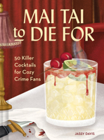 Mai Tai to Die For: 50 Killer Cocktails for Cozy Crime Fans 1797248677 Book Cover