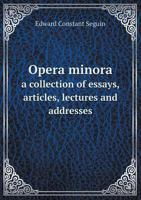 Opera Minora a Collection of Essays, Articles, Lectures and Addresses 5518639171 Book Cover