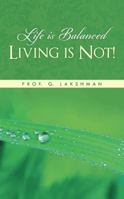 Life Is Balanced Living Is Not! 1482811367 Book Cover