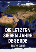 Die letzten Sieben Jahre der Erde: Göttliche Offenbarungen über die Endzeit 1716985145 Book Cover