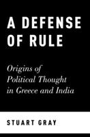A Defense of Rule: Origins of Political Thought in Greece and India 0190636319 Book Cover