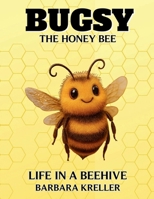 Bugsy The Honey Bee: Life in a Beehive 1807020827 Book Cover