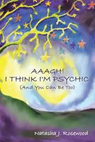 Aaagh! I Think I'm Psychic (And You Can Be Too) 0973471107 Book Cover