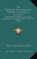 The Prefaces, Proverbs And Poems Of Benjamin Franklin: Originally Printed In Poor Richard's Almanacs For 1733-1758 (1889) 0548633339 Book Cover