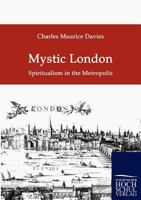 Mystic London or, Phases of occult life in the metropolis 1534797475 Book Cover