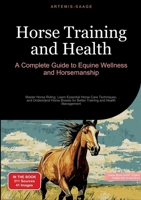 Horse Training and Health: A Complete Guide to Equine Wellness and Horsemanship: Master Horse Riding, Learn Essential Horse Care Techniques, and ... for Better Training and Health Management 3384450892 Book Cover