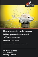 Alloggiamento della pompa dell'acqua nel sistema di raffreddamento dell'automobile: Progettazione e analisi del sistema mediante FEA 6207634926 Book Cover