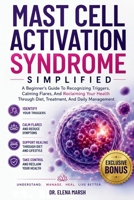 Mast Cell Activation Syndrome Simplified: A Beginner's Guide To Recognizing Triggers, Calming Flares, And Reclaiming Your Health Through Diet, Treatme B0H9BMT46F Book Cover