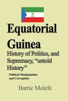 Equatorial Guinea History of Politics, and Supremacy, “untold History: Political Manipulation and Corruption 1714643158 Book Cover