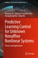 Predictive Learning Control for Unknown Nonaffine Nonlinear Systems: Theory and Applications (Intelligent Control and Learning Systems, 8) 9811988560 Book Cover