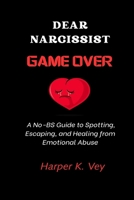Dear Narcissist, Game Over: A No-BS Guide to Spotting, Escaping, and Healing from Emotional Abuse B0FGQJVGCP Book Cover