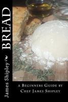 Bread: A Beginner's Guide 1482526336 Book Cover