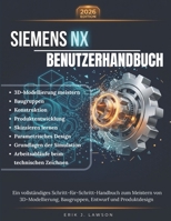 SIEMENS NX BENUTZERHANDBUCH: Ein vollständiges Schritt-für-Schritt-Handbuch zum Meistern von 3DModellierung, Baugruppen, Entwurf und Produktdesign – ... technische Zeichen-Workflows (German Edition) B0GVSQ76F4 Book Cover