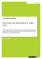 Subversion und Männlichkeit in "Fight Club": Tyler Durdens "Fight Club" als Subversion und sein Scheitern an den eigenen Hierarchien und Machtsystemen ... elitären Patriarchats (German Edition) 3346114740 Book Cover