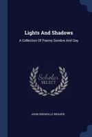 Lights And Shadows: A Collection Of Poems Sombre And Gay... 1377161420 Book Cover