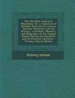 The Old Book Collector's Miscellany; Or, a Collection of Readable Reprints of Literary Rarities, Illustrative of the History, Literature, Manners, and Biography of the English Nation During the Sixtee 1357672705 Book Cover