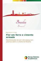 Flor em ferro e cimento armado: Manifestações do ser e do espaço em poemas sobre a cidade de Brasília 3639619145 Book Cover