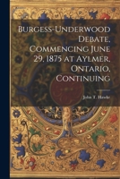 Burgess-Underwood Debate, Commencing June 29, 1875 at Aylmer, Ontario, Continuing 1022118331 Book Cover