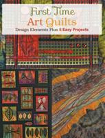 First Time Art Quilts: Design Elements Plus 5 Easy Projects 1589238745 Book Cover