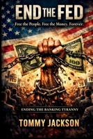 END THE FED: FREE THE PEOPLE, FREE THE MONEY B0FV3DL819 Book Cover