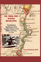 You Think They Wanted Revolution: The Historical Significance of The Forgotten Attack On Fort William and Mary B0GC8SDR2K Book Cover