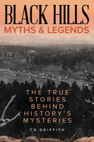 Black Hills Myths and Legends: The True Stories Behind History's Mysteries 1493040596 Book Cover