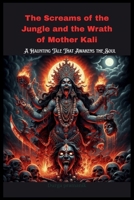 The Screams of the Jungle and the Wrath of Mother Kali: A Haunting Tale That Awakens the Soul B0FCXW5NB6 Book Cover