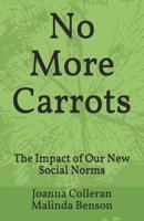 No More Carrots: The Impact of Our New Social Norms 1076018076 Book Cover