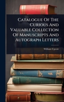 Catalogue Of The Curious And Valuable Collection Of Manuscripts And Autograph Letters 1024470768 Book Cover