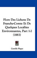 Flore Des Lichens de Franche-Comte Et de Quelques Localites Environnantes, Part 1-2 (1883) 1161339191 Book Cover