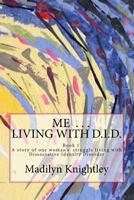 Me ... Living with D.I.D.: A story of one woman's struggle of living with Dissociative Identity Disorder. 1516958527 Book Cover