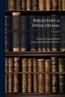 Bibliotheca Spenceriana; Or, a Descriptive Catalogue of the ... Library of George John, Earl Spencer, Volume 2 1144202876 Book Cover