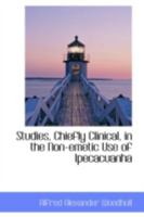 Studies, Chiefly Clinical, in the Non-Emetic Use of Ipecacuanha: With a Contribution to the Therapeusis of Cholera 1013487788 Book Cover
