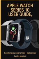 Apple watch series10 user guide: Everything You Need to Know—Made Simple B0FV947NH2 Book Cover