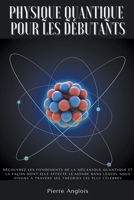 Physique quantique pour les débutants: Découvrez les fondements de la mécanique quantique et la façon dont elle affecte le monde dans lequel nous ... théories les plus célèbres B0B7ZLVDV1 Book Cover