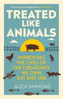 Treated Like Animals: Improving the Lives of the Creatures We Own, Eat and Use 1784273414 Book Cover