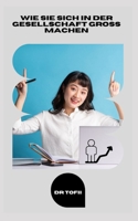WIE SIE SICH IN DER GESELLSCHAFT GROSS MACHEN B0C5PLFHTM Book Cover