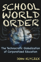 School World Order: Skull and Bones, Technocracy, and the Corporate Globalization of Education 1634241967 Book Cover