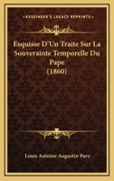 Esquisse D'Un Traite Sur La Souverainte Temporelle Du Pape (1860) 114429424X Book Cover