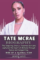 TATE MCRAE BIOGRAPHY: The Inspiring Story a Talented Girl who captured the heart of Millions through Dance and Songwriting (LEGENDS WHO SHAPED THE WORLD) B0F4NHPQMD Book Cover