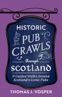 Historic Pub Crawls Through Scotland: 13 Guided Walks Around Scotland's Iconic Pubs and Landmarks 1408722968 Book Cover