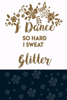 I Dance So Hard I Sweat Glitter , Dance challeng: Women/Men/Boss/Coworkers/Colleagues/Students lined book /Journal 120 pages 6,9 soft cover 1651726663 Book Cover