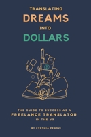 Translating Dreams into Dollars: The Guide to Success as a Freelance Translator in the US B0CJ4H8YWS Book Cover