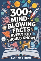 300+ Mind-Blowing Facts Every Kid Should Know: Amazing Trivia Covering Science, History, Animals and Many More for Kids Ages 8-12 - Gift for children, Self Learning tool B0DWF3CHX9 Book Cover