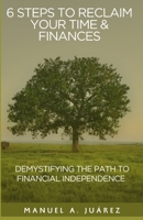 6 Steps to Reclaim Your Time and Finances: Demystifying the Path to Financial Independence B0CH257QV9 Book Cover