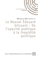 Le Nouvel Édouard Glissant: De l'opacité poétique à la limpidité politique (French Edition) 2342356129 Book Cover