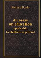 An Essay on Education, Applicable to Children in General; 1358054150 Book Cover