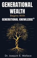 Generational Wealth Begins with Generational Knowledge®: The Seven Stages of Financial Empowerment and a Legacy of Prosperity B0FG1SY4QV Book Cover