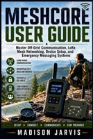 MESHCORE USER GUIDE: Master Off-Grid Communication, LoRa Mesh Networking, Device Setup, and Emergency Messaging Systems (The Off-Grid Technology Series) B0H4R3TXSK Book Cover