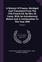 A History Of France, Abridged And Translated From The 17th French Ed. By Mrs. M. Carey, With An Introductory Notice And A Continuation To The Year 1896, Volume 2 1379034620 Book Cover